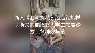 新人《油哥探花》酒店约炮样子斯文的眼镜女大学生站着沙发上各种姿势草