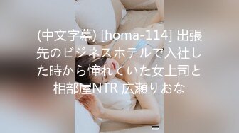 (中文字幕) [homa-114] 出張先のビジネスホテルで入社した時から憧れていた女上司と相部屋NTR 広瀬りおな