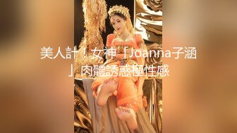 美人計！女神「Joanna子涵」肉體誘惑極性感