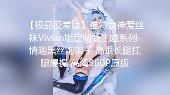 【极品反差婊】推特女神爱丝袜Vivian姐定制版主题系列-情趣黑丝炮架子 高跟长腿扛腿爆操 高清960P原版