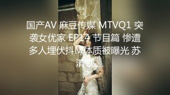 国产AV 麻豆传媒 MTVQ1 突袭女优家 EP14 节目篇 惨遭多人埋伏抖M体质被曝光 苏清歌