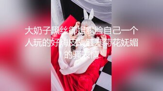 【快手精品】极品女神【CT少女+蓝妮】未流出大尺度