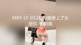 MKY-LF-012看房顺便上了女房东-管明美