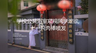 学校公共浴室窥视同学泄欲,十一只肉棒喷发