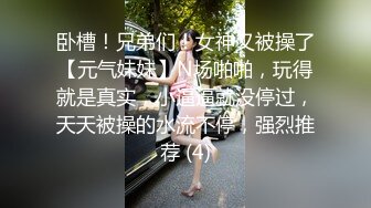 卧槽！兄弟们！女神又被操了【元气妹妹】N场啪啪，玩得就是真实，小逼逼就没停过，天天被操的水流不停，强烈推荐 (4)