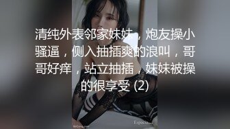 清纯外表邻家妹妹，炮友操小骚逼，侧入抽插爽的浪叫，哥哥好痒，站立抽插，妹妹被操的很享受 (2)