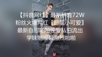 【抖音网红】最新抖音72W粉丝火爆网红〖超靓小可爱〗最新自慰啪啪性爱私拍流出 学妹制服装激烈啪啪