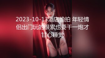 2023-10-13酒店偷拍 年轻情侣出门玩的很累也要干一炮才甘心睡觉