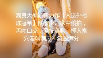 泡良大神最新力作【人送外号陈冠希】良家少妇家中偷拍，舌吻口交，爱抚美胸，插入蜜穴淫叫满屋，氛围满分