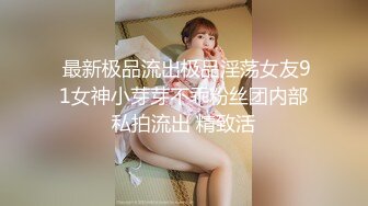  最新极品流出极品淫荡女友91女神小芽芽不乖粉丝团内部私拍流出 精致活