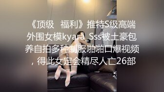 《顶级⭐福利》推特S级高端外围女模kyara_Sss被土豪包养自拍多种制服啪啪口爆视频，得此女定会精尽人亡26部