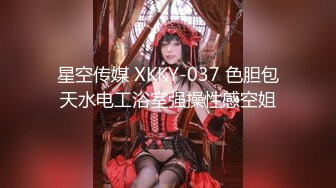 星空传媒 XKKY-037 色胆包天水电工浴室强操性感空姐