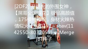 [2DF2] 酒店约啪长得很像某著名女星的极品性感长发美女啪啪,身材样貌还没操鸡巴就看硬了,各种猛干,冲刺时操的浪叫! - soav_evMerge[BT种子]