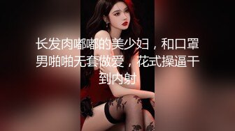 长发肉嘟嘟的美少妇，和口罩男啪啪无套做爱，花式操逼干到内射