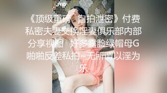 《顶级重磅✅自拍泄密》付费私密夫妻交换淫妻俱乐部内部分享视图✅好多露脸绿帽母G啪啪反差私拍~无所谓以淫为乐