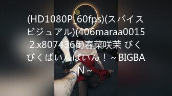 (HD1080P_60fps)(スパイスビジュアル)(406maraa00152.x807436d)春菜咲茉 びくびくばいんばいん！～BIGBAN～