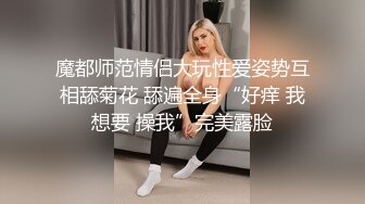 魔都师范情侣大玩性爱姿势互相舔菊花 舔遍全身“好痒 我想要 操我”完美露脸