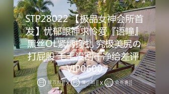 STP28022 【极品女神会所首发】忧郁眼神求怜爱『语瞳』黑丝OL紧缚挣扎 究极美尻の打屁股 毛毛没刮干净给差评 VIP0600