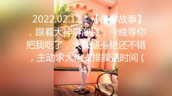 ⭐2022.02.12，【良家故事】，跟着大神学泡良，今晚等你把我吃了，大长腿身材还不错，主动求大佬安排操逼时间 (4)