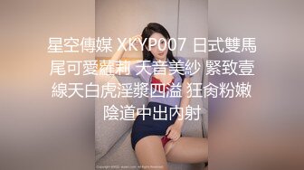 星空傳媒 XKYP007 日式雙馬尾可愛蘿莉 天音美紗 緊致壹線天白虎淫漿四溢 狂肏粉嫩陰道中出內射