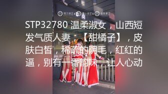 STP32780 温柔淑女，山西短发气质人妻，【甜橘子】，皮肤白皙，稀疏的阴毛，红红的逼，别有一番韵味，让人心动