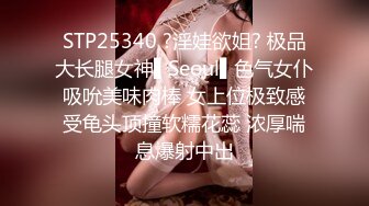 STP25340 ?淫娃欲姐? 极品大长腿女神▌Seoul▌色气女仆吸吮美味肉棒 女上位极致感受龟头顶撞软糯花蕊 浓厚喘息爆射中出