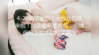 4-20酒店偷拍！小仙女后续来啦！熬走奇葩朋友后，小情侣马上忍不住打了两炮