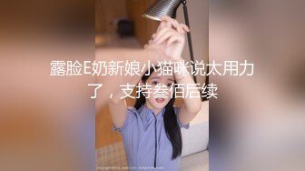 露脸E奶新娘小猫咪说太用力了，支持叁佰后续