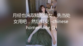 月经也来取精的熟女，先当处女用吧，然后肛交 -chinese homemade (1)