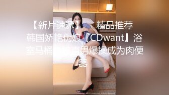 【新片速遞】❤️精品推荐❤韩国娇艳伪娘『CDwant』浴室马桶上被直男爆操成为肉便器 