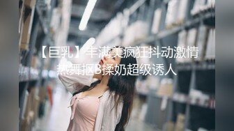 【巨乳】丰满美疯狂抖动激情热舞抠B揉奶超级诱人