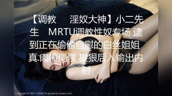 【调教❤️淫奴大神】小二先生✿ MRTU调教性奴专场 逮到正在偷偷自慰的白丝姐姐 真.肉棒伺候 狠狠后入输出内射