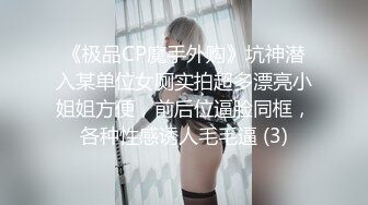 《极品CP魔手外购》坑神潜入某单位女厕实拍超多漂亮小姐姐方便，前后位逼脸同框，各种性感诱人毛毛逼 (3)