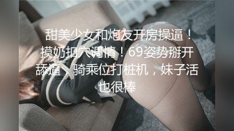   甜美少女和炮友开房操逼！摸奶扣穴调情！69姿势掰开舔逼，骑乘位打桩机，妹子活也很棒