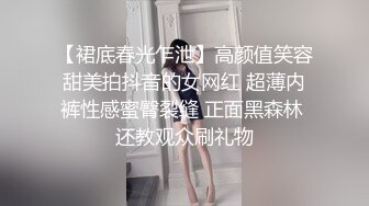 【裙底春光乍泄】高颜值笑容甜美拍抖音的女网红 超薄内裤性感蜜臀裂缝 正面黑森林 还教观众刷礼物