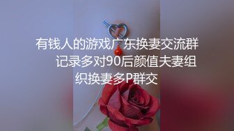 有钱人的游戏广东换妻交流群❤️记录多对90后颜值夫妻组织换妻多P群交