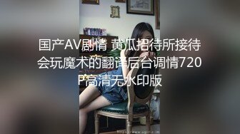 国产AV剧情 黄瓜招待所接待会玩魔术的翻译后台调情720P高清无水印版