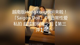 越南版Hongkongdoll来啦！「Saigon Doll」OF日常性爱私拍 超顶蜜桃臀少妇【第三弹】