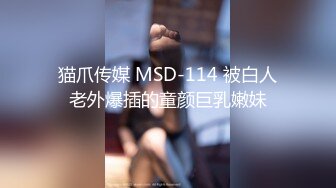 猫爪传媒 MSD-114 被白人老外爆插的童颜巨乳嫩妹