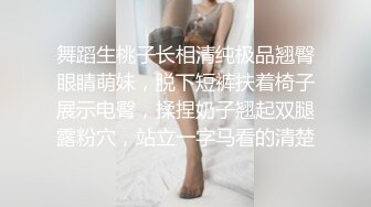 舞蹈生桃子长相清纯极品翘臀眼睛萌妹，脱下短裤扶着椅子展示电臀，揉捏奶子翘起双腿露粉穴，站立一字马看的清楚