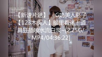 【新速片遞】  ☸G奶美人胚子【123木头人】暗里着迷！道具狂插喷水流白浆~[2.25G/MP4/04:36:22]