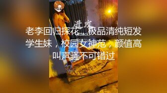 老李回归探花，极品清纯短发学生妹，校园女神范，颜值高叫声骚不可错过