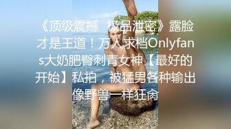 《顶级震撼✿极品泄密》露脸才是王道！万人求档Onlyfans大奶肥臀刺青女神【最好的开始】私拍，被猛男各种输出像野兽一样狂肏