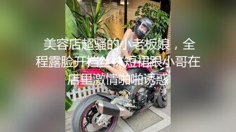  美容店超骚的小老板娘，全程露脸开档丝袜短裙跟小哥在店里激情啪啪诱惑