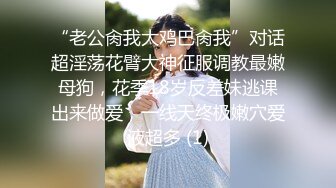 “老公肏我大鸡巴肏我”对话超淫荡花臂大神征服调教最嫩母狗，花季18岁反差妹逃课出来做爱，一线天终极嫩穴爱液超多 (1)