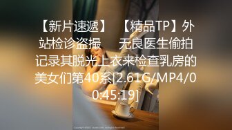 【新片速遞】  【精品TP】外站检诊盗撮❤️无良医生偷拍记录其脱光上衣来检查乳房的美女们第40系[2.61G/MP4/00:45:19]