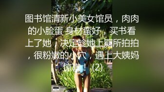 图书馆清新小美女馆员，肉肉的小脸蛋 身材蛮好，买书看上了她，决定趁她上厕所拍拍，很粉嫩的小穴，遇上大姨妈 惊喜！ (2)