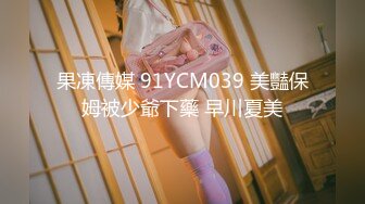 果凍傳媒 91YCM039 美豔保姆被少爺下藥 早川夏美