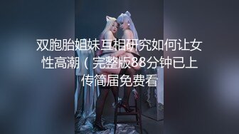 双胞胎姐妹互相研究如何让女性高潮（完整版88分钟已上传简届免费看