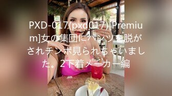 PXD-017(pxd017)[Premium]女の集団にパンツを脱がされチンポ見られちゃいました。2下着メーカー編